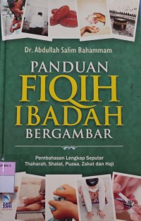 Image of PANDUAN FIQIH IBADAH BERAGAMBAR : PEMBAHASAN LENGKAP SEPUTAR THAHARAH,SHALAT,PUASA,ZAKAT,DAN HAJI