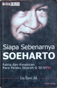 Image of SIAPA SEBENARNYA SOEHARTO : FAKTA DAN KESAKSIAN PARA PELAKU SEJARAH G-30-S/PKI