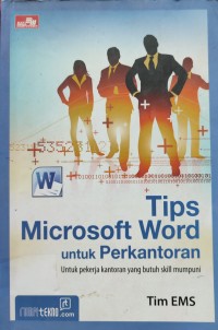 Image of TIPS MICROSOFT WORD UNTUK PERKANTORAN : UNTUK PEKERJA KANTORAN YANG BUTUH SKILL MUMPUNI